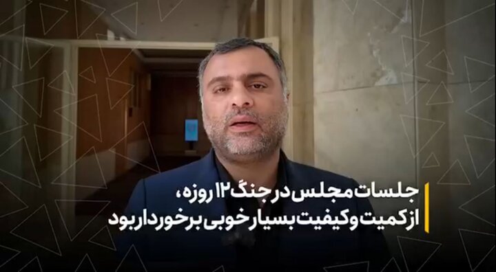 جلسات مجلس در جنگ ۱۲ روزه، از کمیت و کیفیت بسیار خوبی برخوردار بود