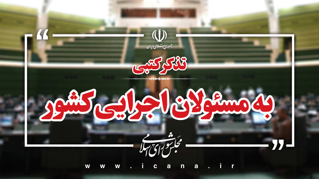 تذکر کتبی نمایندگان به مسئولان اجرایی کشور