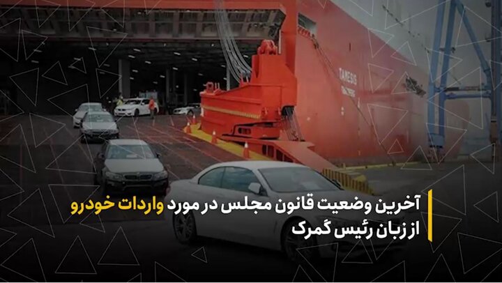 آخرین وضعیت قانون مجلس در مورد واردات خودرو از زبان رئیس گمرک