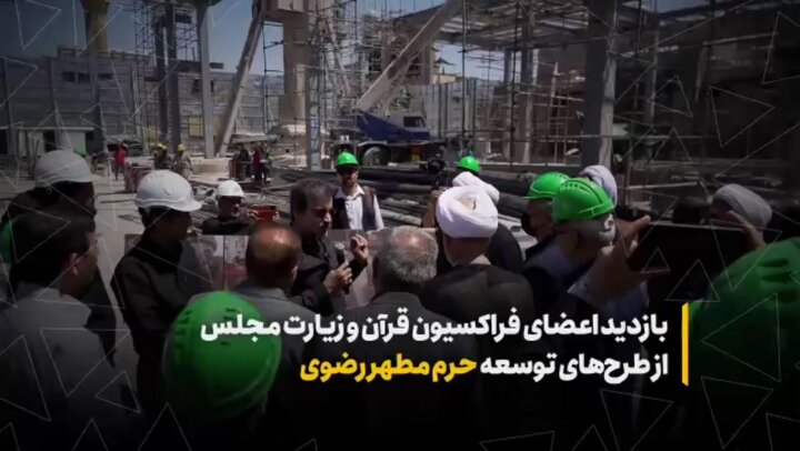 بازدید اعضای فراکسیون قرآن و زیارت مجلس از طرح توسعه حرم مطهر رضوی