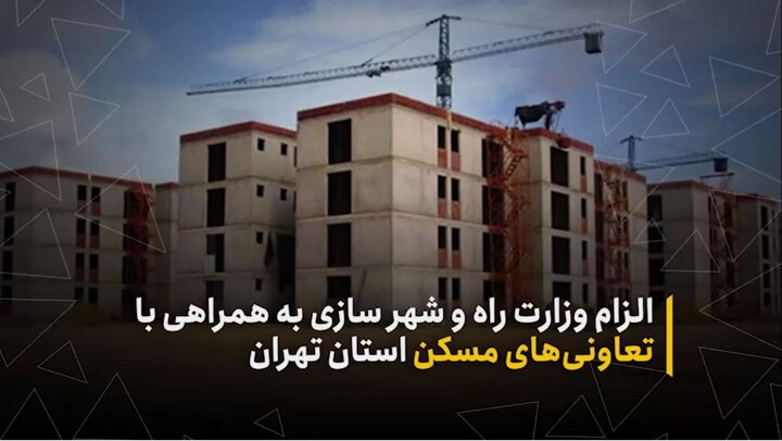 الزام وزارت راه و شهرسازی به همراهی با تعاونی‌های مسکن استان تهران
