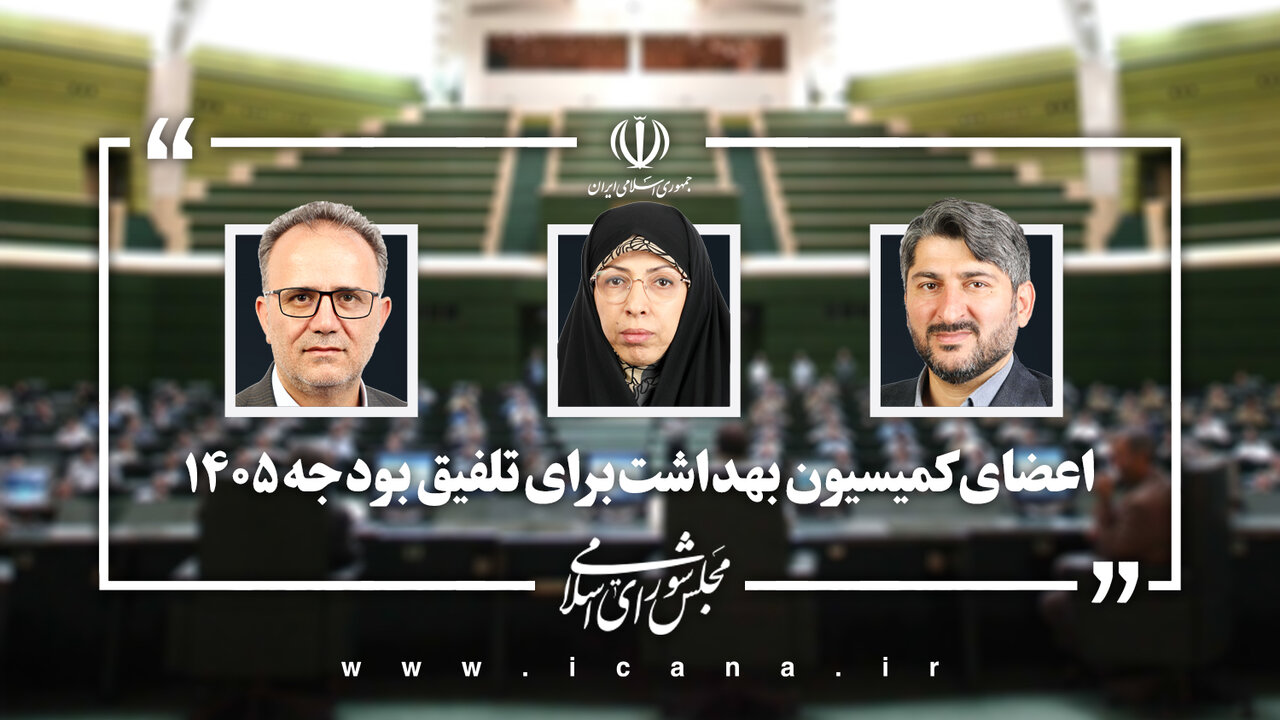 باقرزاده، زمانی و علیمردانی، اعضای کمیسیون بهداشت برای عضویت در کمیسیون تلفیق بودجه ۱۴۰۵