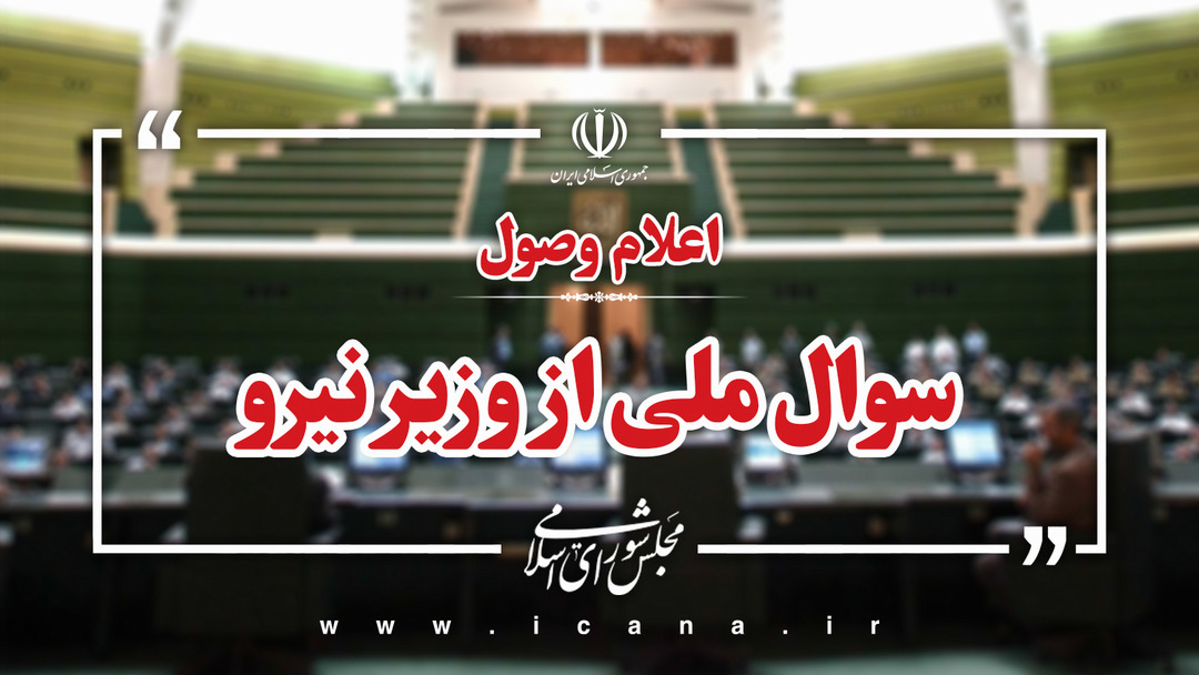 اعلام وصول سوال ملی از وزیر نیرو در خصوص علت عدم برنامه ریزی برای تامین و توزیع مناسب برق